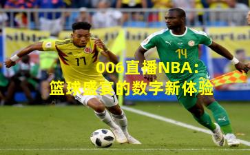 006直播NBA：篮球盛宴的数字新体验